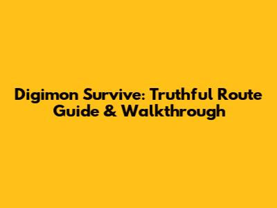 Digimon Survive: Truthful Route Guide & Walkthrough
