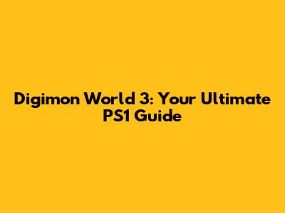 Digimon World 3: Your Ultimate PS1 Guide