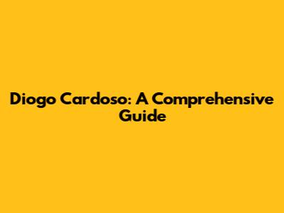 Diogo Cardoso: A Comprehensive Guide