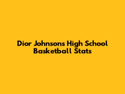 Dior Johnson's High School Basketball Stats