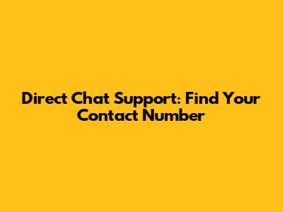 Direct Chat Support: Find Your Contact Number