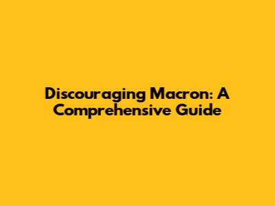 Discouraging Macron: A Comprehensive Guide
