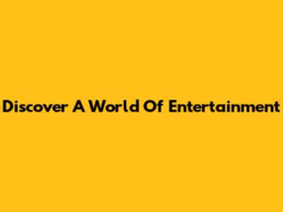 Discover A World Of Entertainment