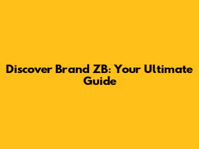 Discover Brand ZB: Your Ultimate Guide