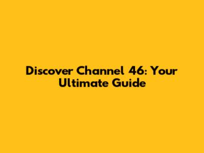 Discover Channel 46: Your Ultimate Guide