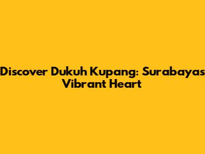 Discover Dukuh Kupang: Surabaya's Vibrant Heart