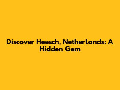 Discover Heesch, Netherlands: A Hidden Gem