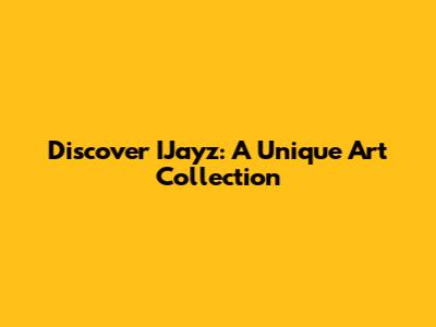 Discover IJayz: A Unique Art Collection