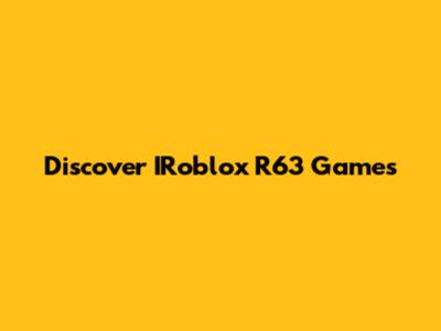 Discover IRoblox R63 Games