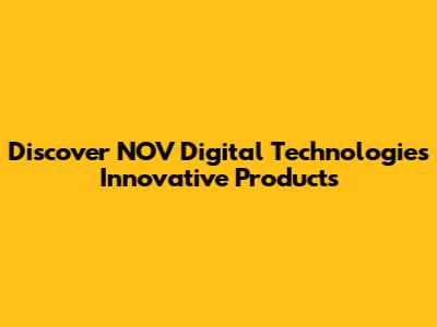 Discover NOV Digital Technologies' Innovative Products