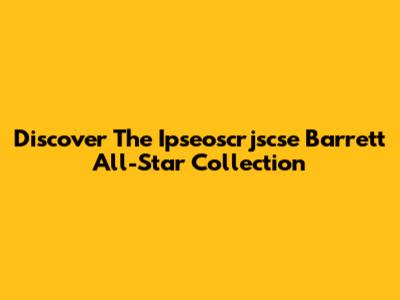Discover The Ipseoscrjscse Barrett All-Star Collection