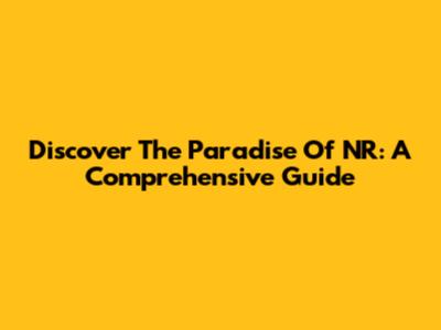 Discover The Paradise Of NR: A Comprehensive Guide