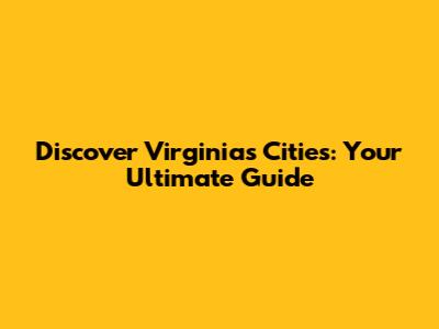 Discover Virginia's Cities: Your Ultimate Guide