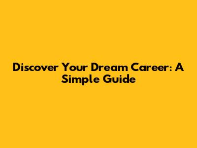 Discover Your Dream Career: A Simple Guide