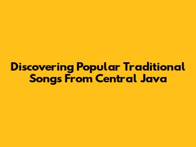 Discovering Popular Traditional Songs From Central Java
