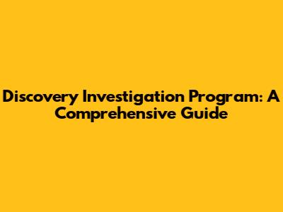 Discovery Investigation Program: A Comprehensive Guide