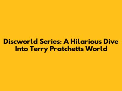 Discworld Series: A Hilarious Dive Into Terry Pratchett's World
