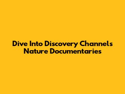 Dive Into Discovery Channel's Nature Documentaries