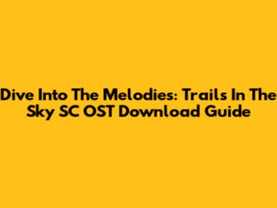 Dive Into The Melodies: Trails In The Sky SC OST Download Guide