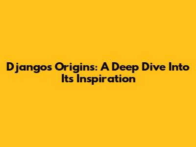Django's Origins: A Deep Dive Into Its Inspiration