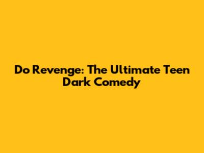Do Revenge: The Ultimate Teen Dark Comedy