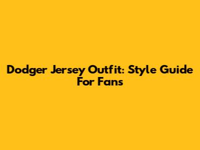 Dodger Jersey Outfit: Style Guide For Fans