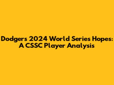 Dodgers' 2024 World Series Hopes: A CSSC Player Analysis