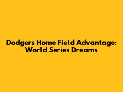 Dodgers' Home Field Advantage: World Series Dreams