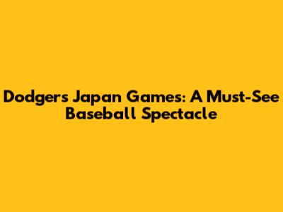 Dodgers' Japan Games: A Must-See Baseball Spectacle