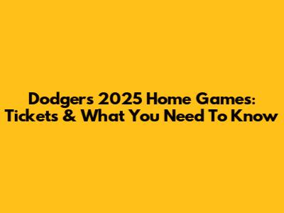Dodgers 2025 Home Games: Tickets & What You Need To Know
