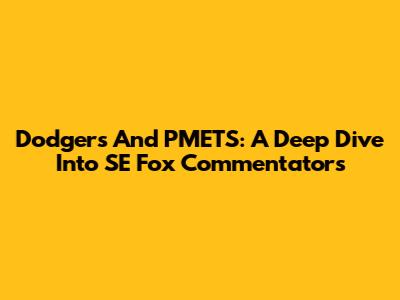 Dodgers And PMETS: A Deep Dive Into SE Fox Commentators