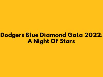 Dodgers Blue Diamond Gala 2022: A Night Of Stars