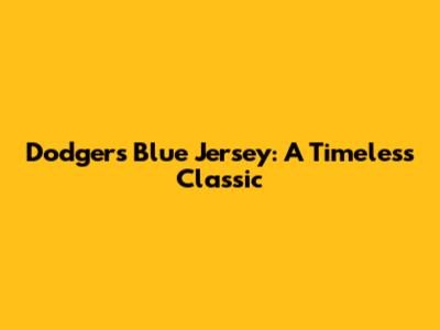 Dodgers Blue Jersey: A Timeless Classic