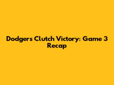 Dodgers Clutch Victory: Game 3 Recap