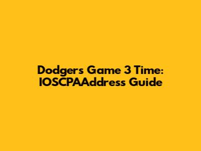Dodgers Game 3 Time: IOSCPAAddress Guide
