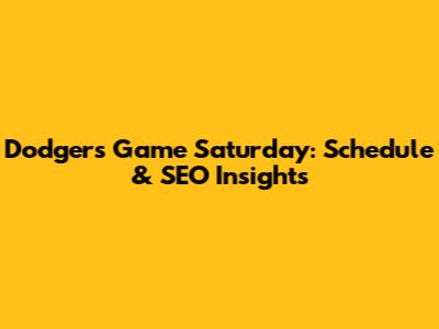 Dodgers Game Saturday: Schedule & SEO Insights