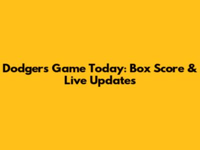 Dodgers Game Today: Box Score & Live Updates