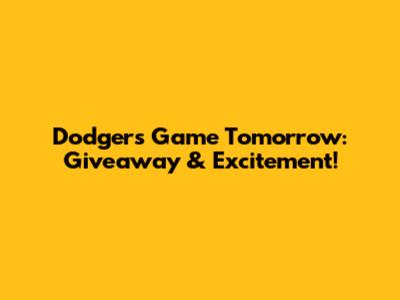 Dodgers Game Tomorrow: Giveaway & Excitement!