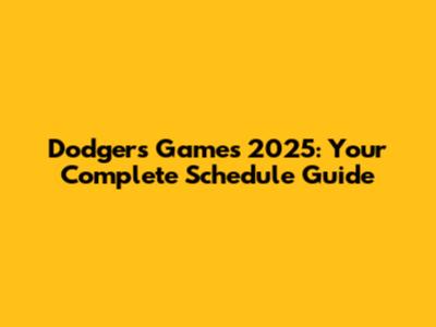 Dodgers Games 2025: Your Complete Schedule Guide