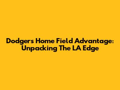 Dodgers Home Field Advantage: Unpacking The LA Edge