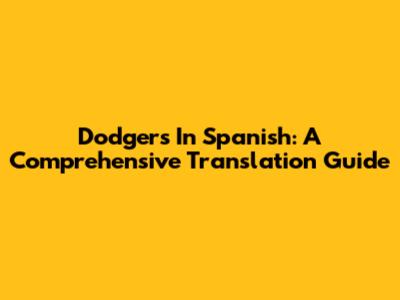 Dodgers In Spanish: A Comprehensive Translation Guide