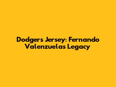 Dodgers Jersey: Fernando Valenzuela's Legacy