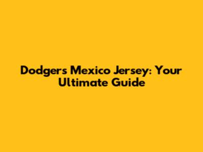 Dodgers Mexico Jersey: Your Ultimate Guide