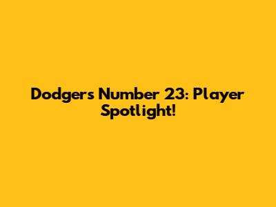 Dodgers Number 23: Player Spotlight!