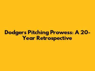 Dodgers Pitching Prowess: A 20-Year Retrospective