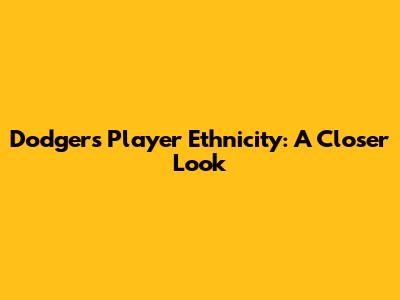 Dodgers Player Ethnicity: A Closer Look