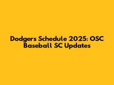 Dodgers Schedule 2025: OSC Baseball SC Updates
