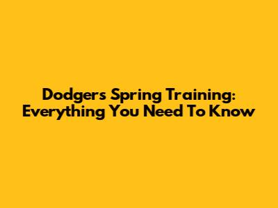 Dodgers Spring Training: Everything You Need To Know