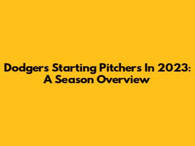 Dodgers Starting Pitchers In 2023: A Season Overview