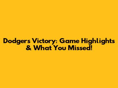 Dodgers Victory: Game Highlights & What You Missed!